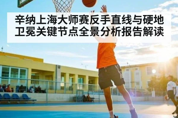 辛纳上海大师赛反手直线与硬地卫冕关键节点全景分析报告解读