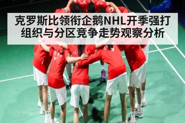 克罗斯比领衔企鹅NHL开季强打组织与分区竞争走势观察分析